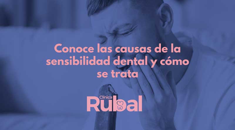 Conoce las causas de la sensibilidad dental y cómo se trata | Rubal Dental